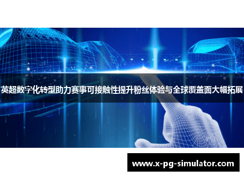 英超数字化转型助力赛事可接触性提升粉丝体验与全球覆盖面大幅拓展