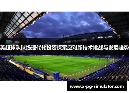 英超球队球场现代化投资探索应对新技术挑战与发展趋势