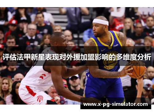 评估法甲新星表现对外援加盟影响的多维度分析