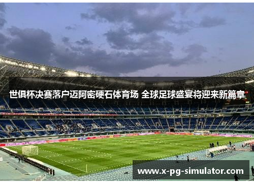 世俱杯决赛落户迈阿密硬石体育场 全球足球盛宴将迎来新篇章