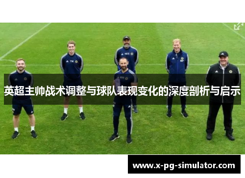 英超主帅战术调整与球队表现变化的深度剖析与启示