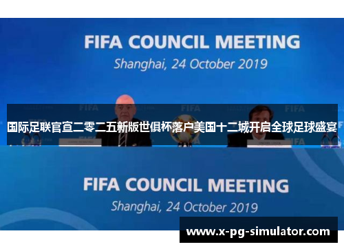 国际足联官宣二零二五新版世俱杯落户美国十二城开启全球足球盛宴